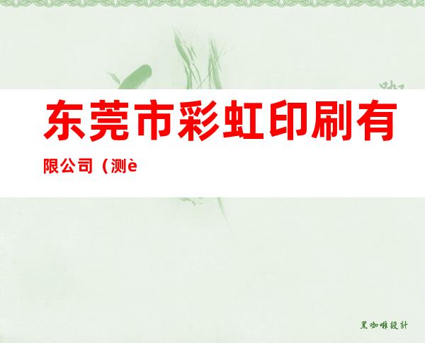 东莞市彩虹印刷有限公司（测试）